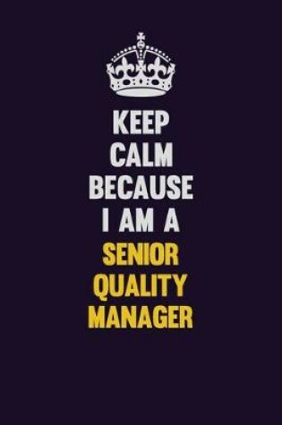 Cover of Keep Calm Because I Am A Senior Quality Manager