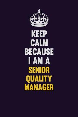 Book cover for Keep Calm Because I Am A Senior Quality Manager