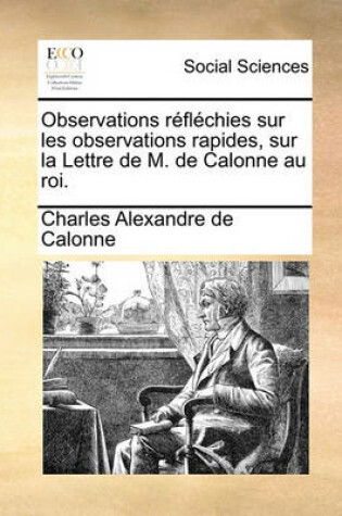 Cover of Observations Rflchies Sur Les Observations Rapides, Sur La Lettre de M. de Calonne Au Roi.