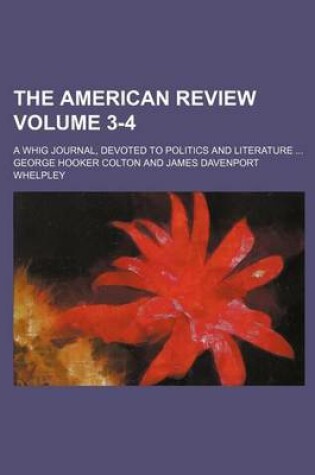 Cover of The American Review Volume 3-4; A Whig Journal, Devoted to Politics and Literature