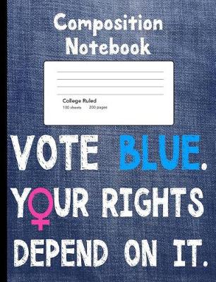 Book cover for Vote Blue Your Rights Depend On It Composition Notebook