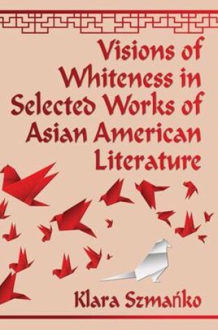 Cover of Visions of Whiteness in Selected Works of Asian American Literature