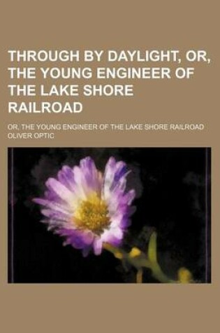 Cover of Through by Daylight, Or, the Young Engineer of the Lake Shore Railroad; Or, the Young Engineer of the Lake Shore Railroad
