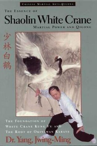Cover of The Essence of Shaolin White Crane--Martial Power and Qigong