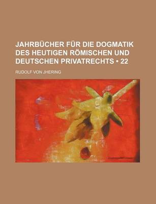 Book cover for Jahrb Cher Fur Die Dogmatik Des Heutigen R Mischen Und Deutschen Privatrechts (22)