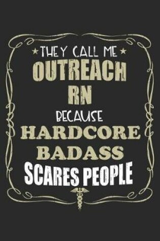 Cover of They Call Me Outreach Rn Because Hardcore Badass Scares People