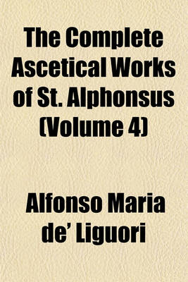 Book cover for The Complete Ascetical Works of St. Alphonsus (Volume 4)