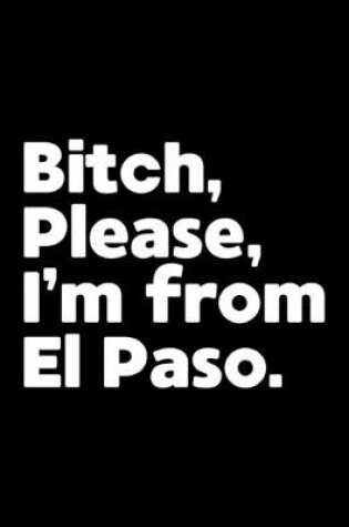 Cover of Bitch, Please. I'm From El Paso.