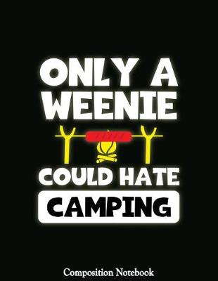 Book cover for Only A Weenie Could Hate Camping Composition Notebook