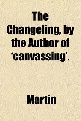 Book cover for The Changeling, by the Author of 'Canvassing'.