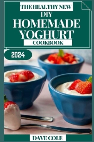 Cover of The Healthy New DIY Homemade Yoghurt Cookbook