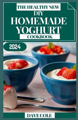 Book cover for The Healthy New DIY Homemade Yoghurt Cookbook