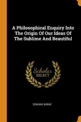 Cover of A Philosophical Enquiry Into the Origin of Our Ideas of the Sublime and Beautiful