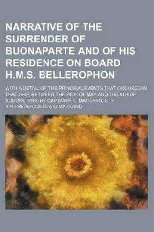 Cover of Narrative of the Surrender of Buonaparte and of His Residence on Board H.M.S. Bellerophon; With a Detail of the Principal Events That Occured in That