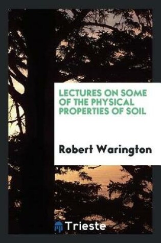 Cover of Lectures on Some of the Physical Properties of Soil