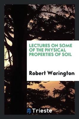 Book cover for Lectures on Some of the Physical Properties of Soil