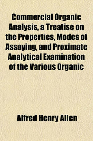 Cover of Commercial Organic Analysis, a Treatise on the Properties, Modes of Assaying, and Proximate Analytical Examination of the Various Organic