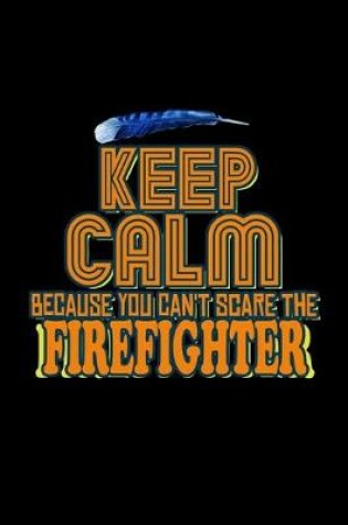 Cover of Keep calm because you can't scare the firefighter