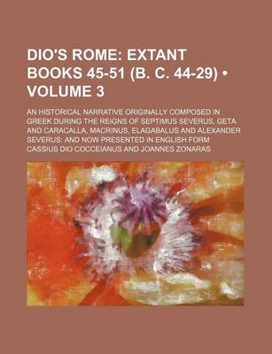 Book cover for Dio's Rome (Volume 3); Extant Books 45-51 (B. C. 44-29). an Historical Narrative Originally Composed in Greek During the Reigns of Septimus Severus, Geta and Caracalla, Macrinus, Elagabalus and Alexander Severus and Now Presented in English Form
