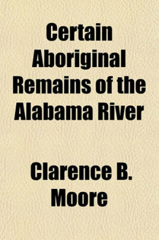 Cover of Certain Aboriginal Remains of the Alabama River