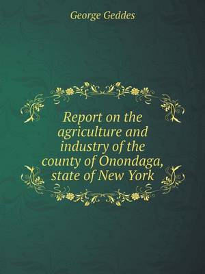 Book cover for Report on the agriculture and industry of the county of Onondaga, state of New York