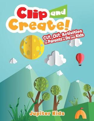 Book cover for Clip and Create! Cut Out Activities for Parents to Do with Kids