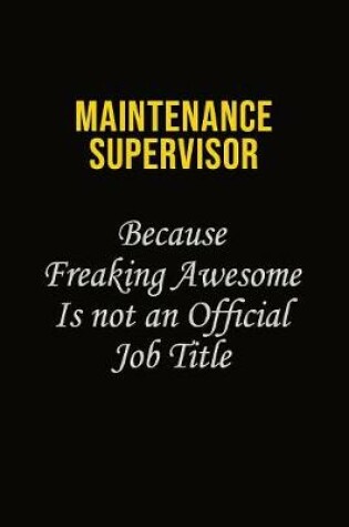 Cover of Maintenance Supervisor Because Freaking Awesome Is Not An Official Job Title