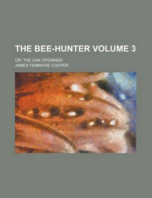 Book cover for The Bee-Hunter; Or, the Oak Openings Volume 3