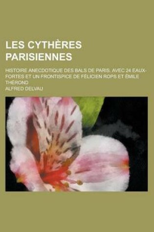 Cover of Les Cytheres Parisiennes; Histoire Anecdotique Des Bals de Paris. Avec 24 Eaux-Fortes Et Un Frontispice de Felicien Rops Et Emile Therond