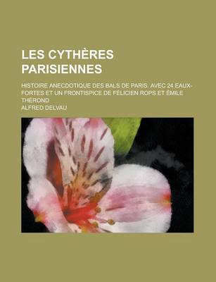 Book cover for Les Cytheres Parisiennes; Histoire Anecdotique Des Bals de Paris. Avec 24 Eaux-Fortes Et Un Frontispice de Felicien Rops Et Emile Therond