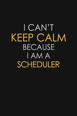 Book cover for I Can't Keep Calm Because I Am A Scheduler