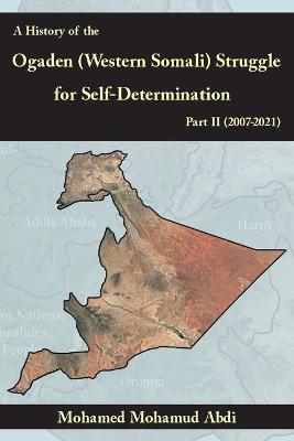 Book cover for A History Of The Ogaden (Western Somali) Struggle For Self-Determination Part II (2007-2021)