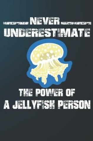 Cover of Never Underestimate The Power Of A Jellyfish Person