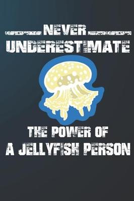 Book cover for Never Underestimate The Power Of A Jellyfish Person