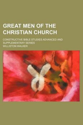 Cover of Great Men of the Christian Church; Constructive Bible Studies Advanced and Supplementary Series