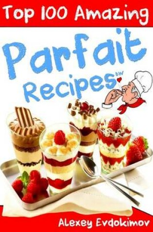 Cover of Top 100 Amazing Parfait Recipes BW