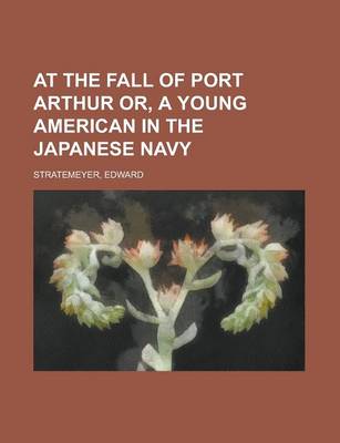Book cover for At the Fall of Port Arthur Or, a Young American in the Japanese Navy