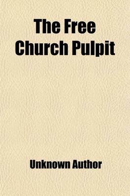 Book cover for The Free Church Pulpit Volume 1; Consisting of Discourses by the Most Eminent Divines of the Free Church of Scotland