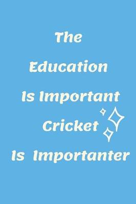 Book cover for Education Is Important Cricket Is Importanter Notebook Journal