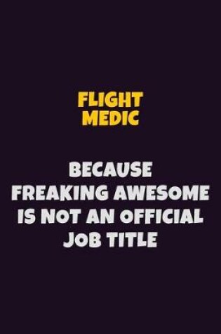 Cover of Flight Medic, Because Freaking Awesome Is Not An Official Job Title