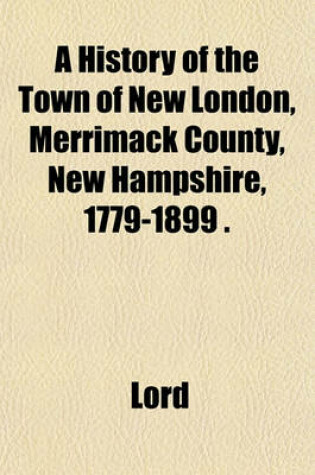 Cover of A History of the Town of New London, Merrimack County, New Hampshire, 1779-1899 .