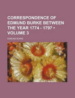 Book cover for Correspondence of Edmund Burke Between the Year 1774 - 1797 (Volume 3)