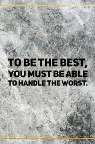 Cover of To be the best, you must be able to handle the worst.