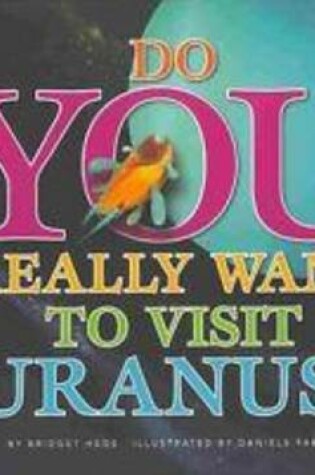 Cover of Do You Really Want to Visit Uranus?