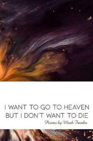 Cover of I Want to Go to Heaven but I Don't Want to Die