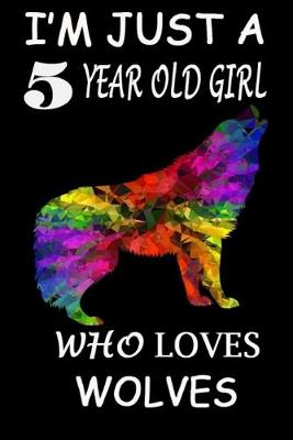 Book cover for I'm Just A 5 year Old Girl Who Loves Wolves