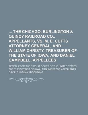 Book cover for The Chicago, Burlington & Quincy Railroad Co., Appellants, vs. M. E. Cutts Attorney General, and William Christy, Treasurer of the State of Iowa, and