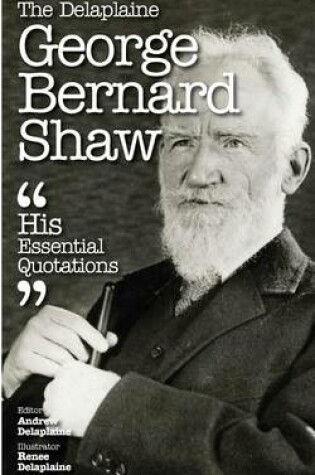 Cover of The Delaplaine George Bernard Shaw - His Essential Quotations