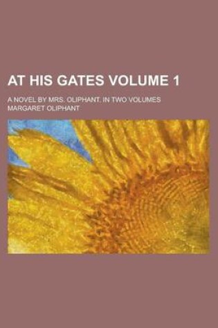 Cover of At His Gates; A Novel by Mrs. Oliphant. in Two Volumes Volume 1