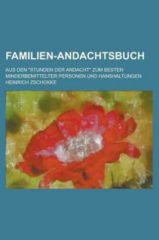 Cover of Familien-Andachtsbuch; Aus Den Stunden Der Andacht Zum Besten Minderbemittelter Personen Und Hanshaltungen